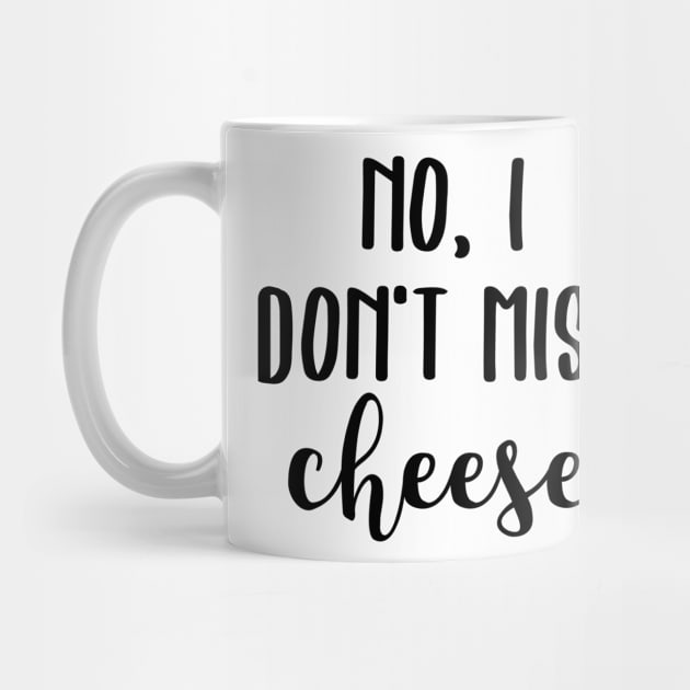 No, I don't miss cheese by qpdesignco